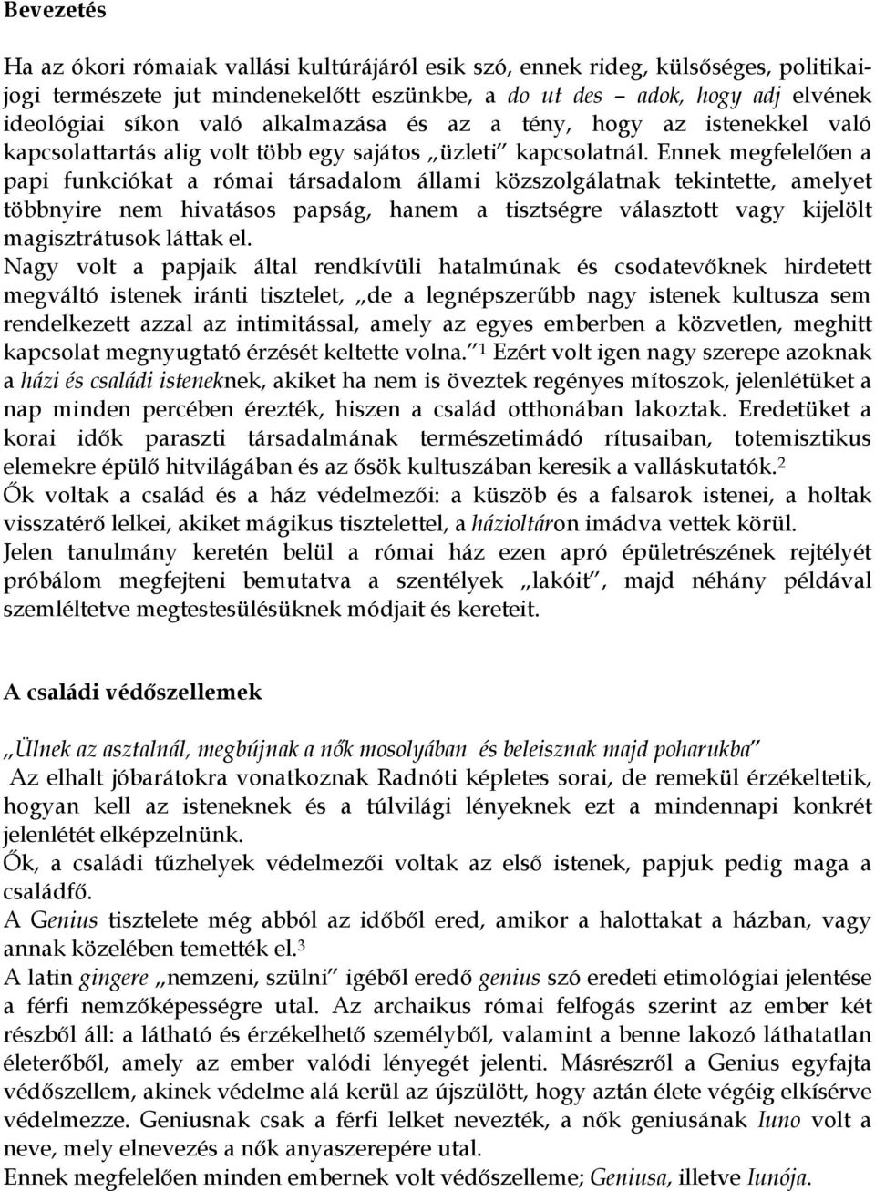 Ennek megfelelően a papi funkciókat a római társadalom állami közszolgálatnak tekintette, amelyet többnyire nem hivatásos papság, hanem a tisztségre választott vagy kijelölt magisztrátusok láttak el.