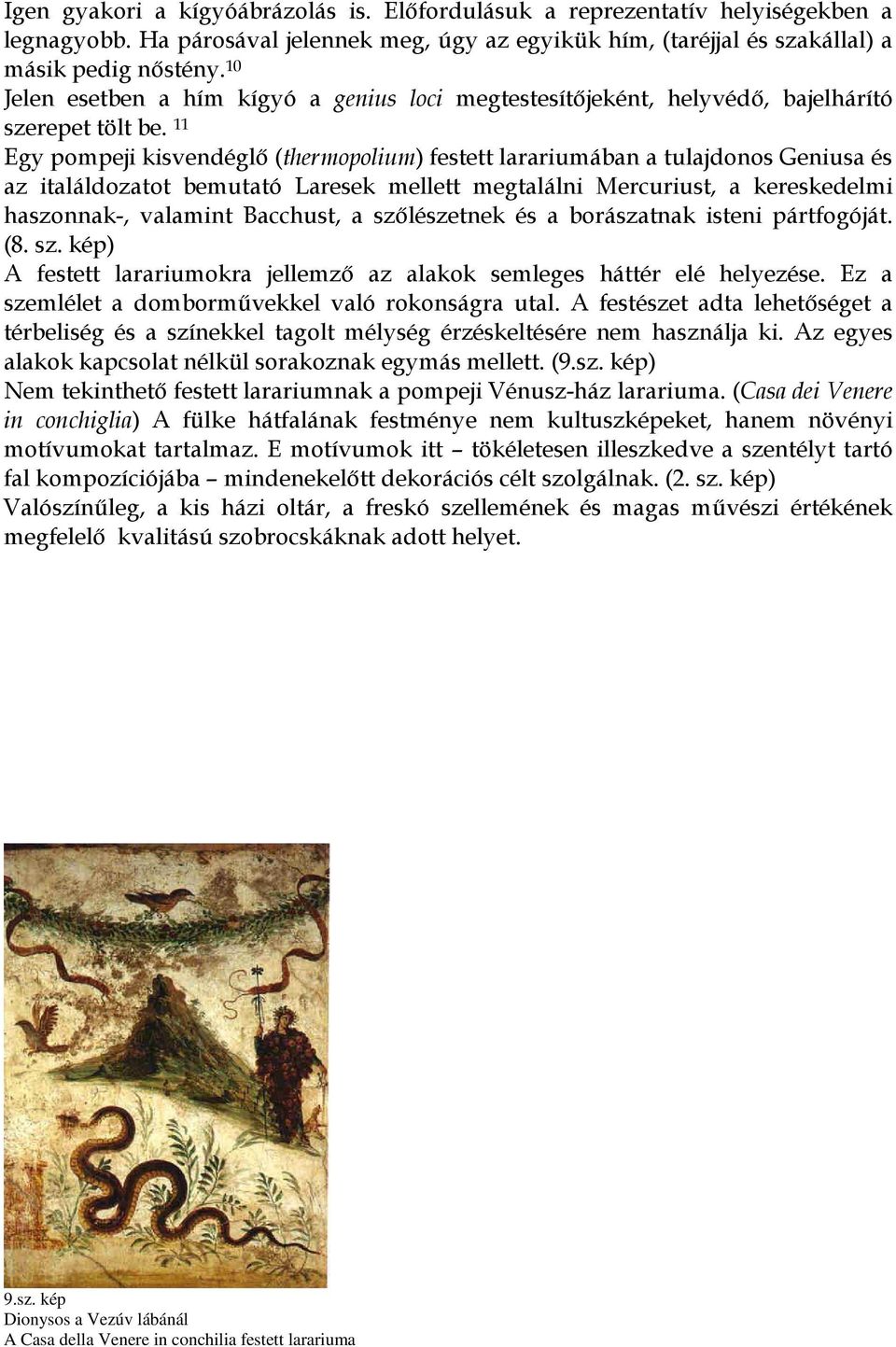 11 Egy pompeji kisvendéglő (thermopolium) festett larariumában a tulajdonos Geniusa és az italáldozatot bemutató Laresek mellett megtalálni Mercuriust, a kereskedelmi haszonnak-, valamint Bacchust, a