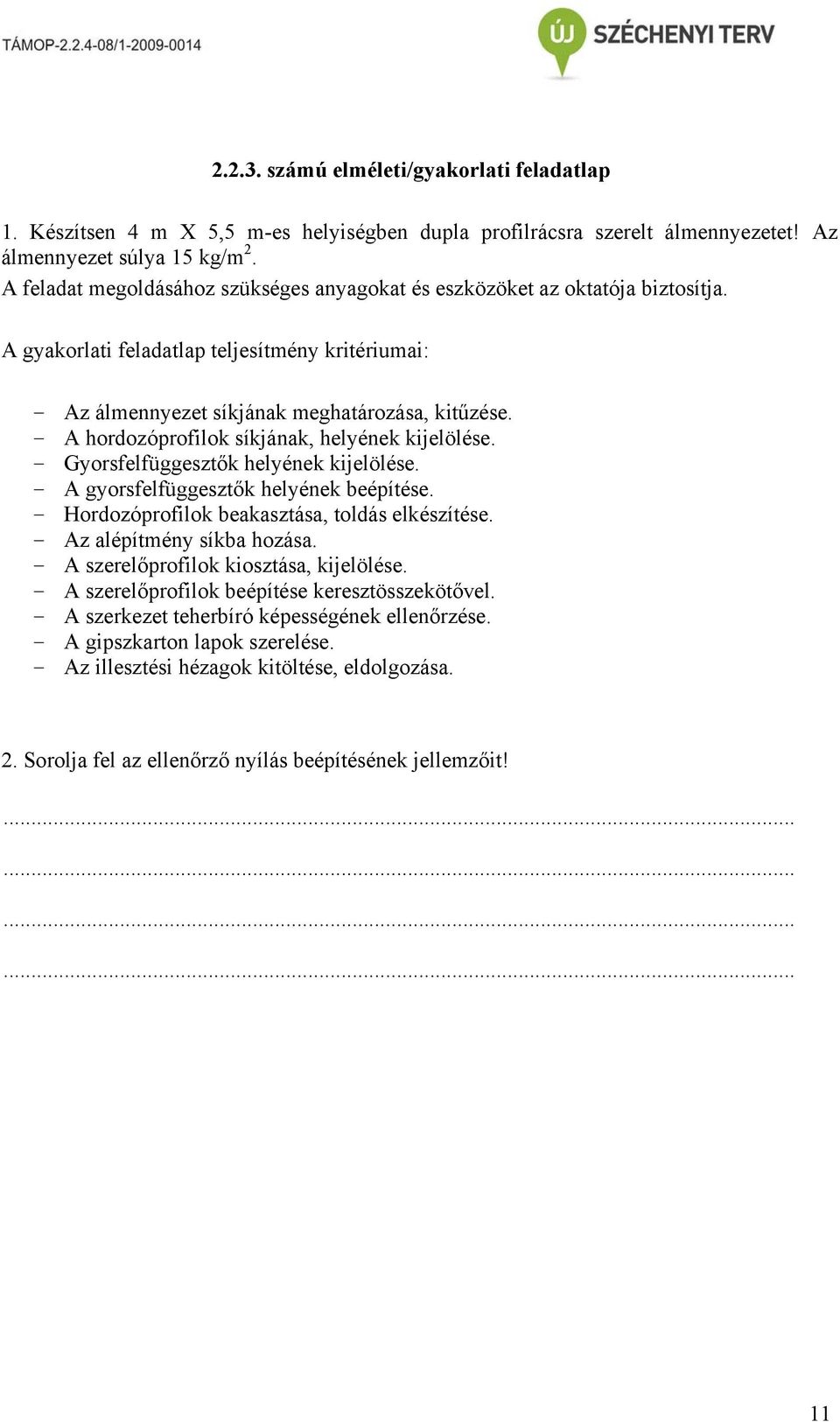 - A hordozóprofilok síkjának, helyének kijelölése. - Gyorsfelfüggesztők helyének kijelölése. - A gyorsfelfüggesztők helyének beépítése. - Hordozóprofilok beakasztása, toldás elkészítése.