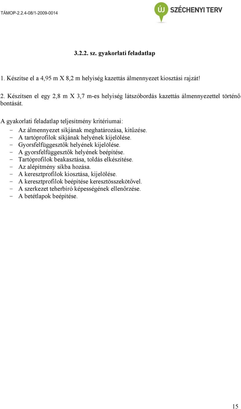 A gyakorlati feladatlap teljesítmény kritériumai: - Az álmennyezet síkjának meghatározása, kitűzése. - A tartóprofilok síkjának helyének kijelölése.