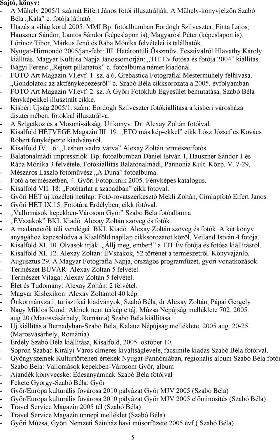 - Nyugat-Hirmondó 2005/jan-febr: III. Határontúli Összműv. Fesztiválról Hlavathy Károly kiállítás. Magyar Kultúra Napja Jánossomorján: TIT Év fotósa és fotója 2004 kiállítás.