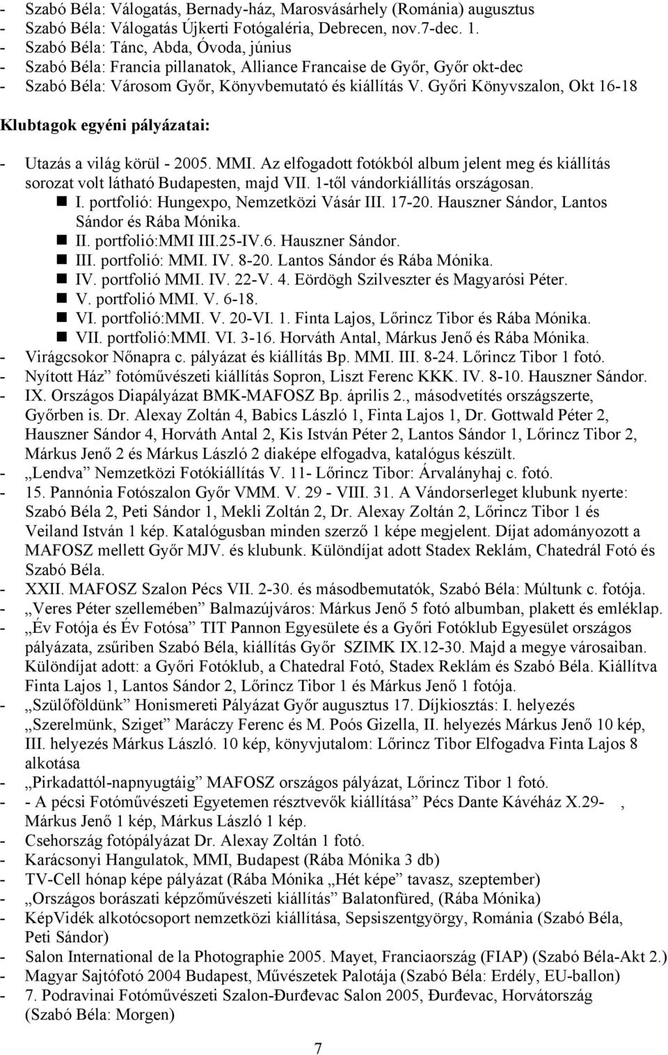 Győri Könyvszalon, Okt 16-18 Klubtagok egyéni pályázatai: - Utazás a világ körül - 2005. MMI. Az elfogadott fotókból album jelent meg és kiállítás sorozat volt látható Budapesten, majd VII.