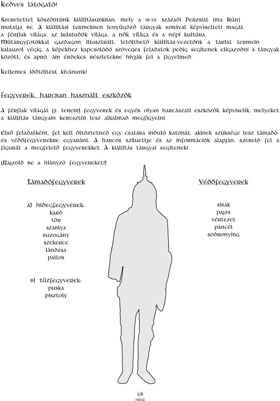 Műtárgyfotókkal gazdagon illusztrált, letölthető kiállítás-vezetőnk a tárlat termein kalauzol végig, a képekhez kapcsolódó szöveges feladatok pedig segítenek eligazodni a tárgyak között, és apró, ám