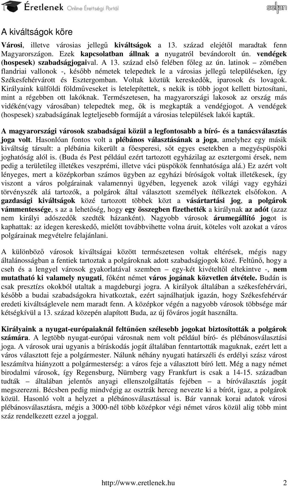 latinok zömében flandriai vallonok -, később németek telepedtek le a városias jellegű településeken, így Székesfehérvárott és Esztergomban. Voltak köztük kereskedők, iparosok és lovagok.