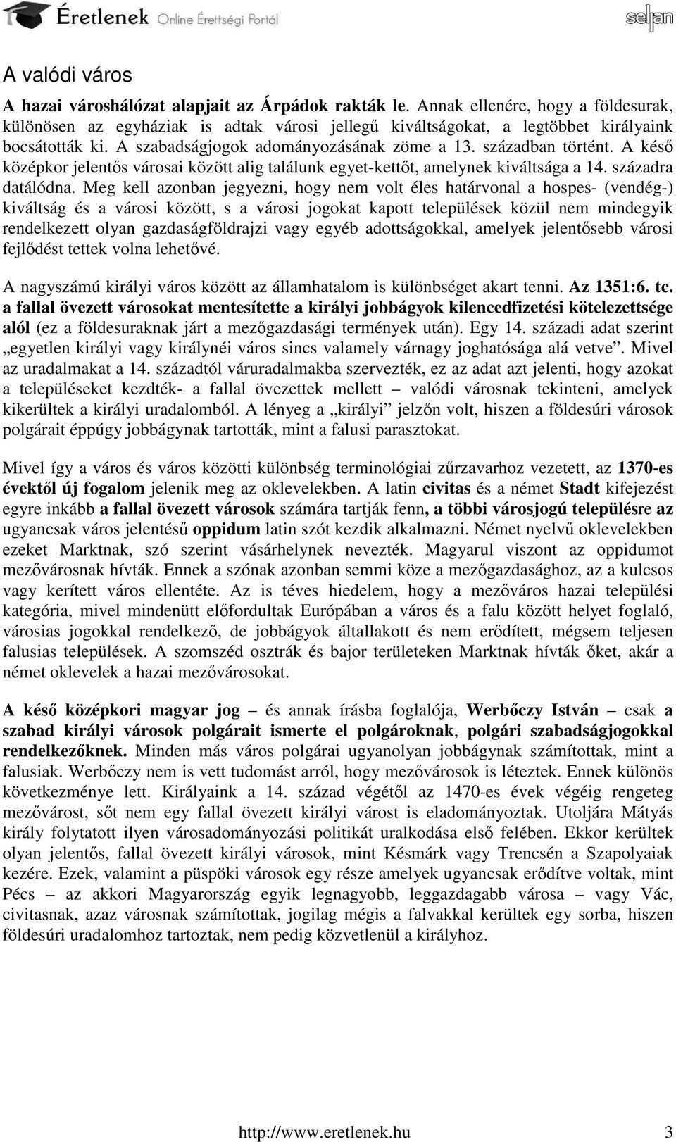 A késő középkor jelentős városai között alig találunk egyet-kettőt, amelynek kiváltsága a 14. századra datálódna.