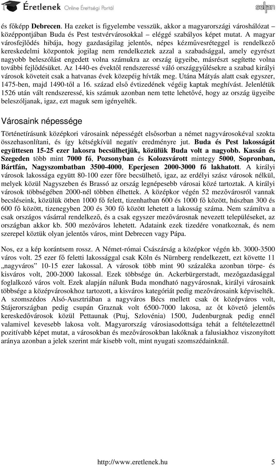 beleszólást engedett volna számukra az ország ügyeibe, másrészt segítette volna további fejlődésüket.