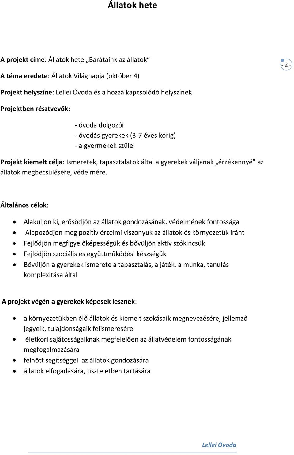 Általános célok: Alakuljon ki, erősödjön az állatok gondozásának, védelmének fontossága Alapozódjon meg pozitív érzelmi viszonyuk az állatok és környezetük iránt Fejlődjön megfigyelőképességük és