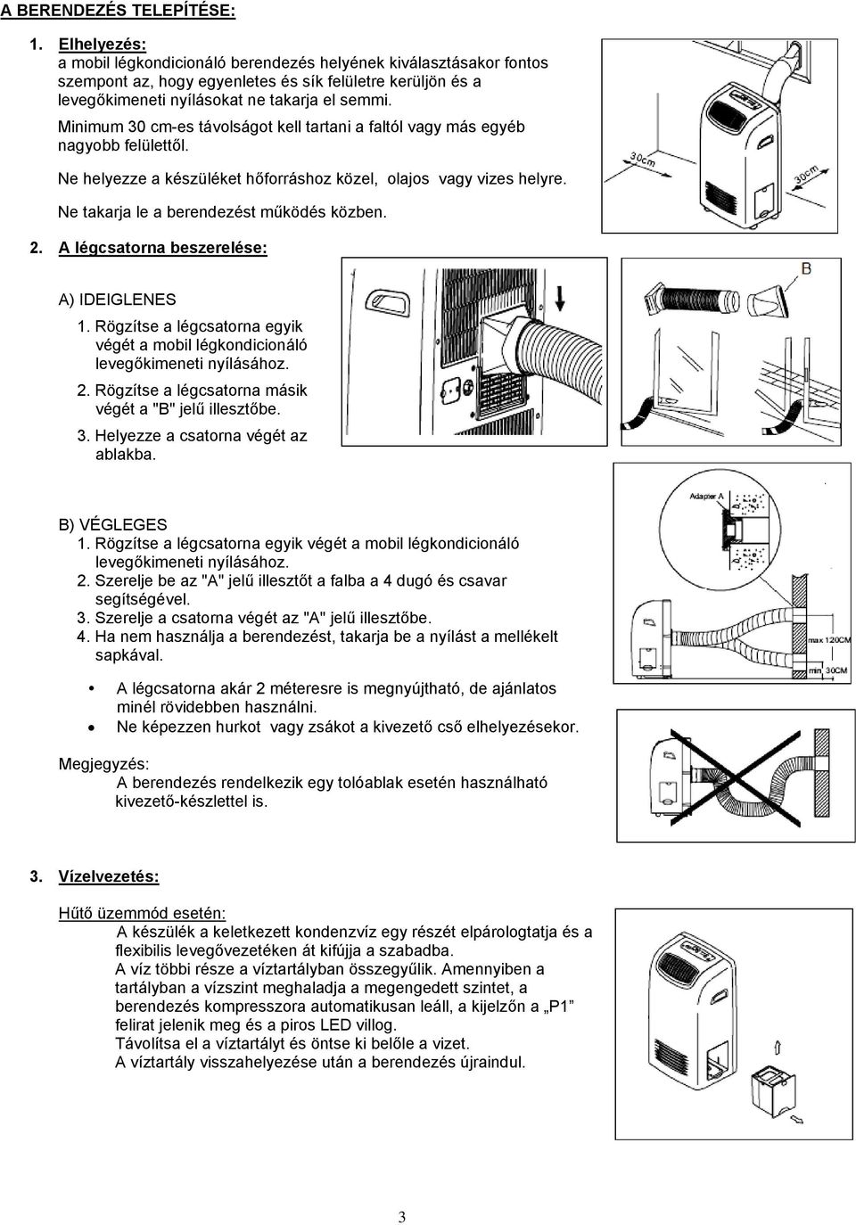 Minimum 30 cm-es távolságot kell tartani a faltól vagy más egyéb nagyobb felülettől. Ne helyezze a készüléket hőforráshoz közel, olajos vagy vizes helyre. Ne takarja le a berendezést működés közben.