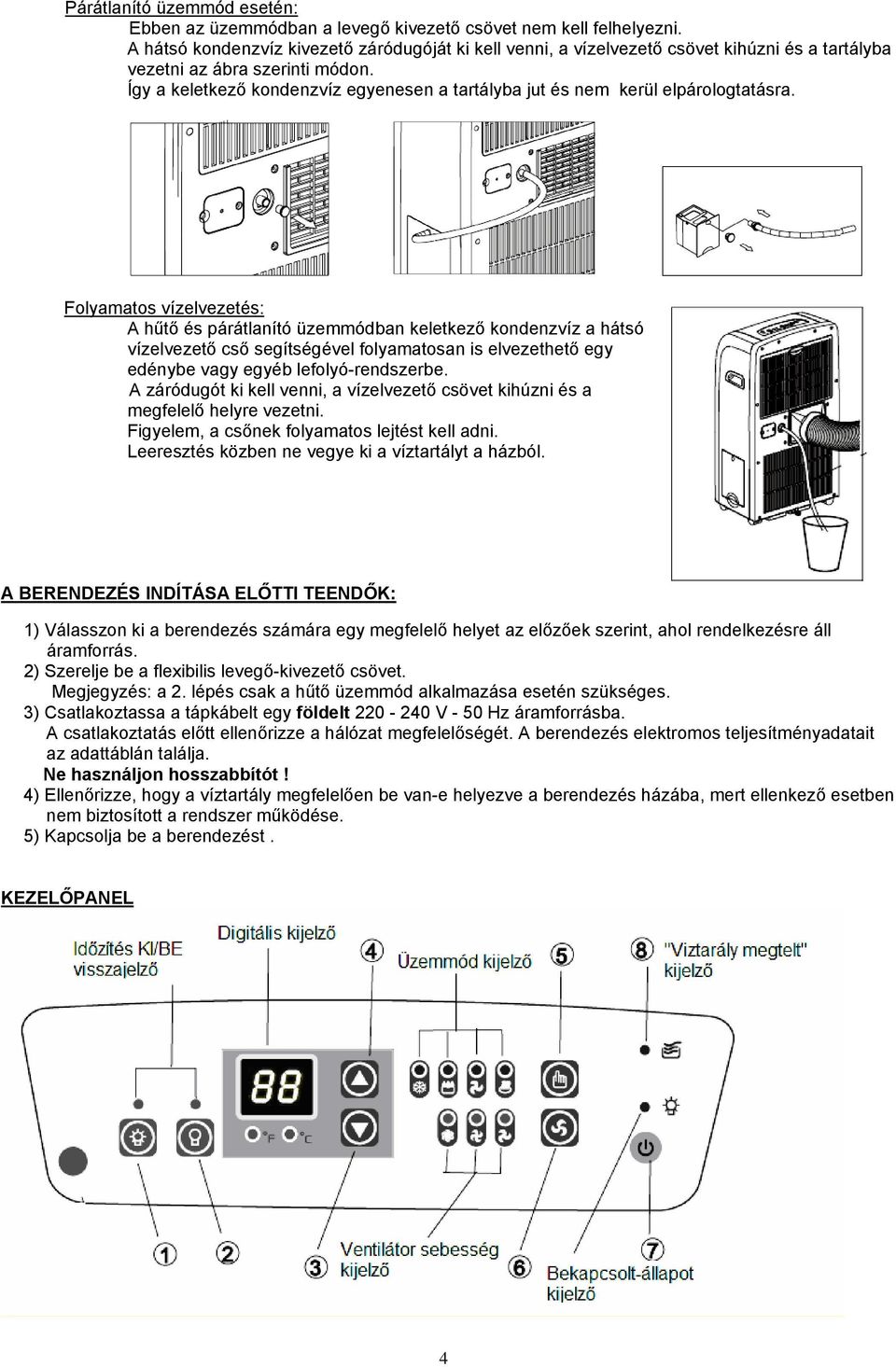 Így a keletkező kondenzvíz egyenesen a tartályba jut és nem kerül elpárologtatásra.