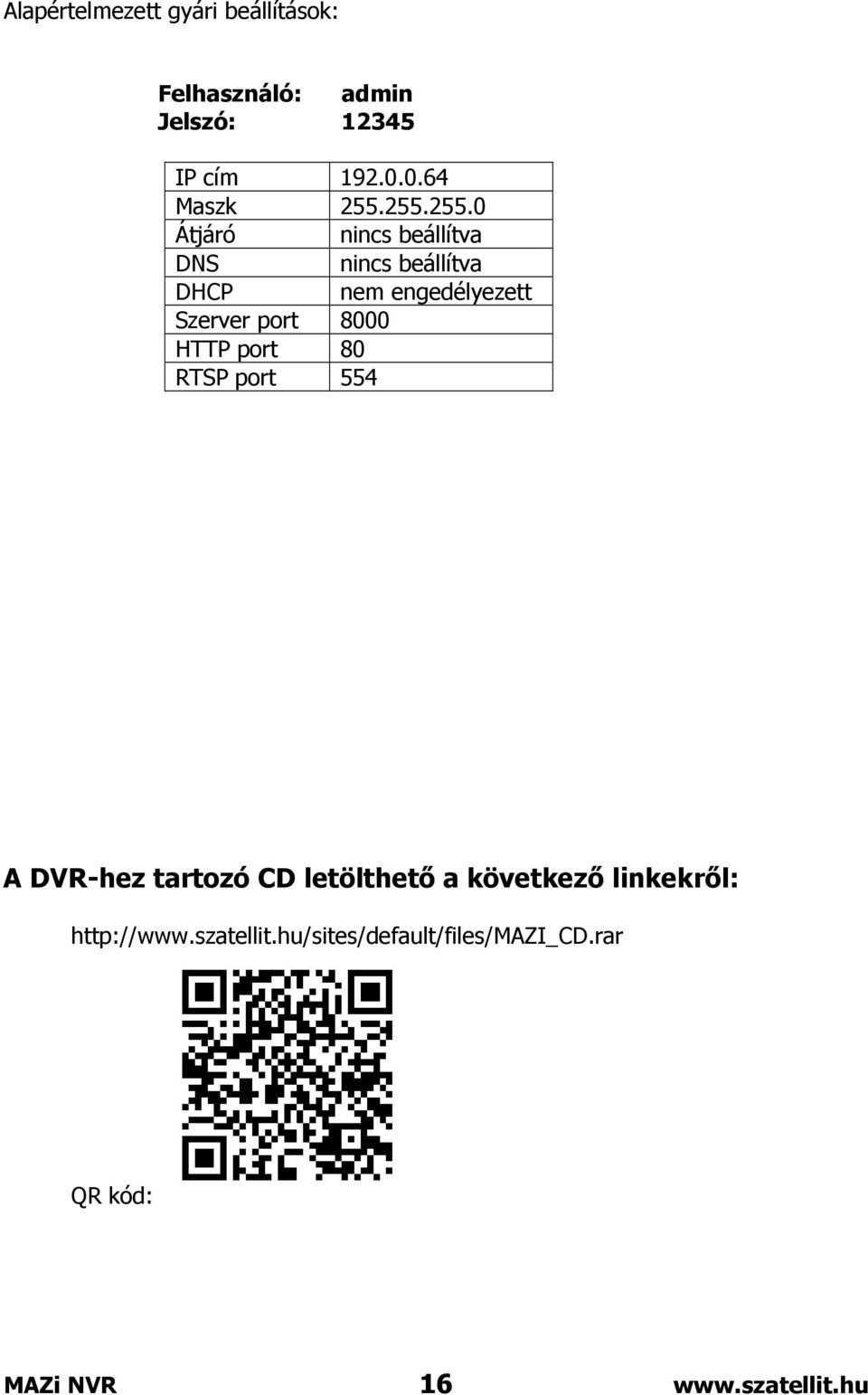 255.255.0 Átjáró nincs beállítva DNS nincs beállítva DHCP nem engedélyezett Szerver port