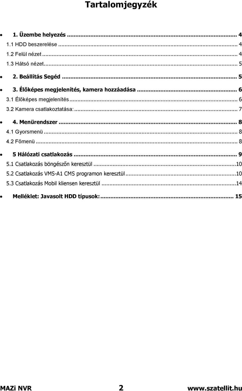 1 Gyorsmenü... 8 4.2 Főmenü... 8 5 Hálózati csatlakozás... 9 5.1 Csatlakozás böngészőn keresztül...10 5.