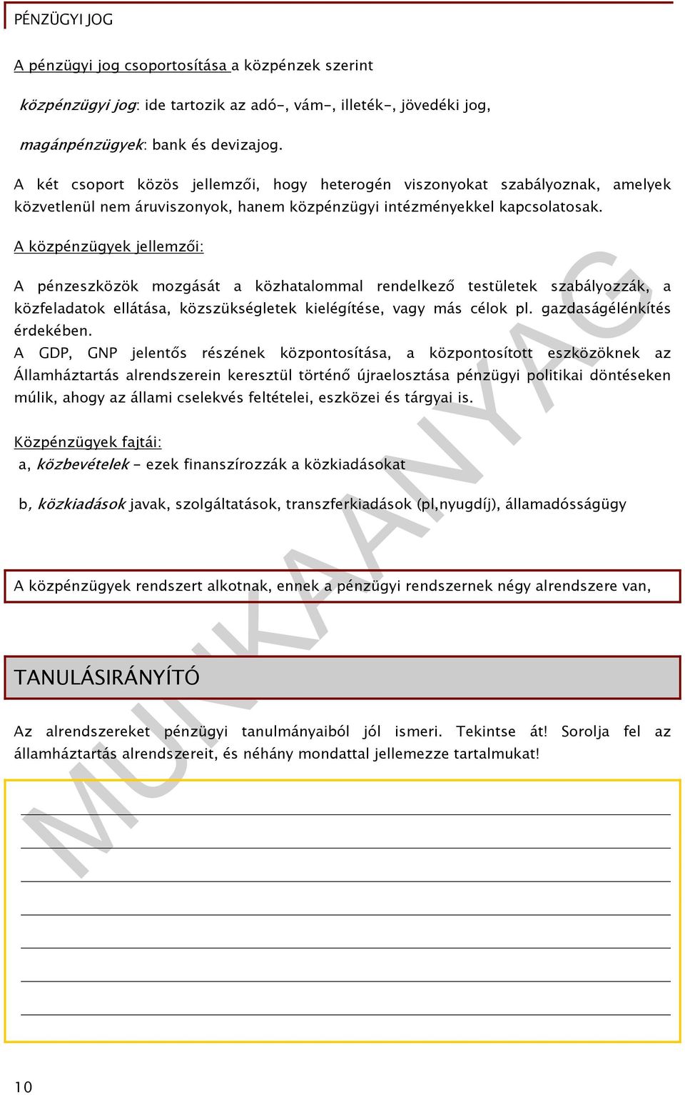 A közpénzügyek jellemzői: A pénzeszközök mozgását a közhatalommal rendelkező testületek szabályozzák, a közfeladatok ellátása, közszükségletek kielégítése, vagy más célok pl.