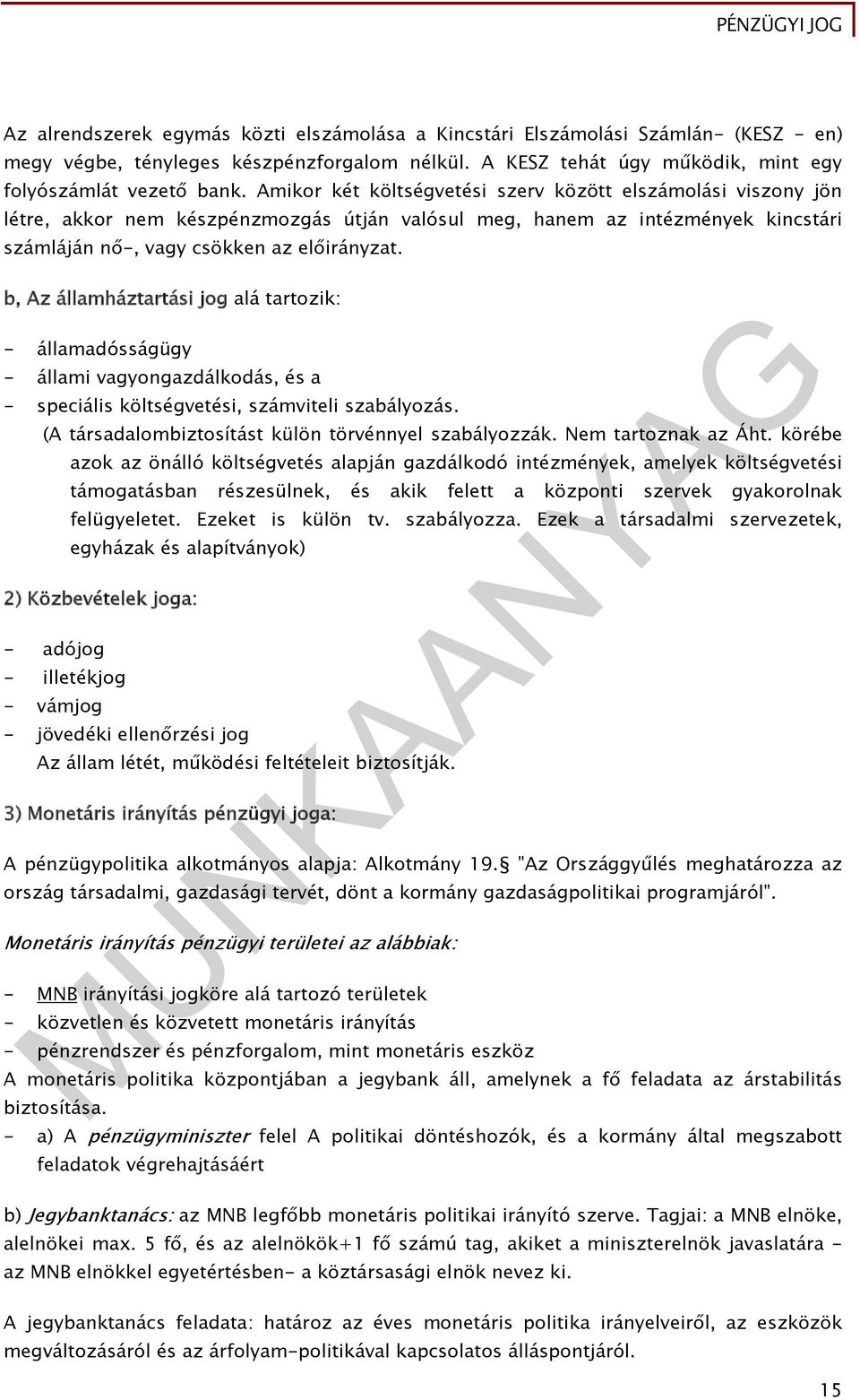 b, Az államháztartási jog alá tartozik: - államadósságügy - állami vagyongazdálkodás, és a - speciális költségvetési, számviteli szabályozás. (A társadalombiztosítást külön törvénnyel szabályozzák.