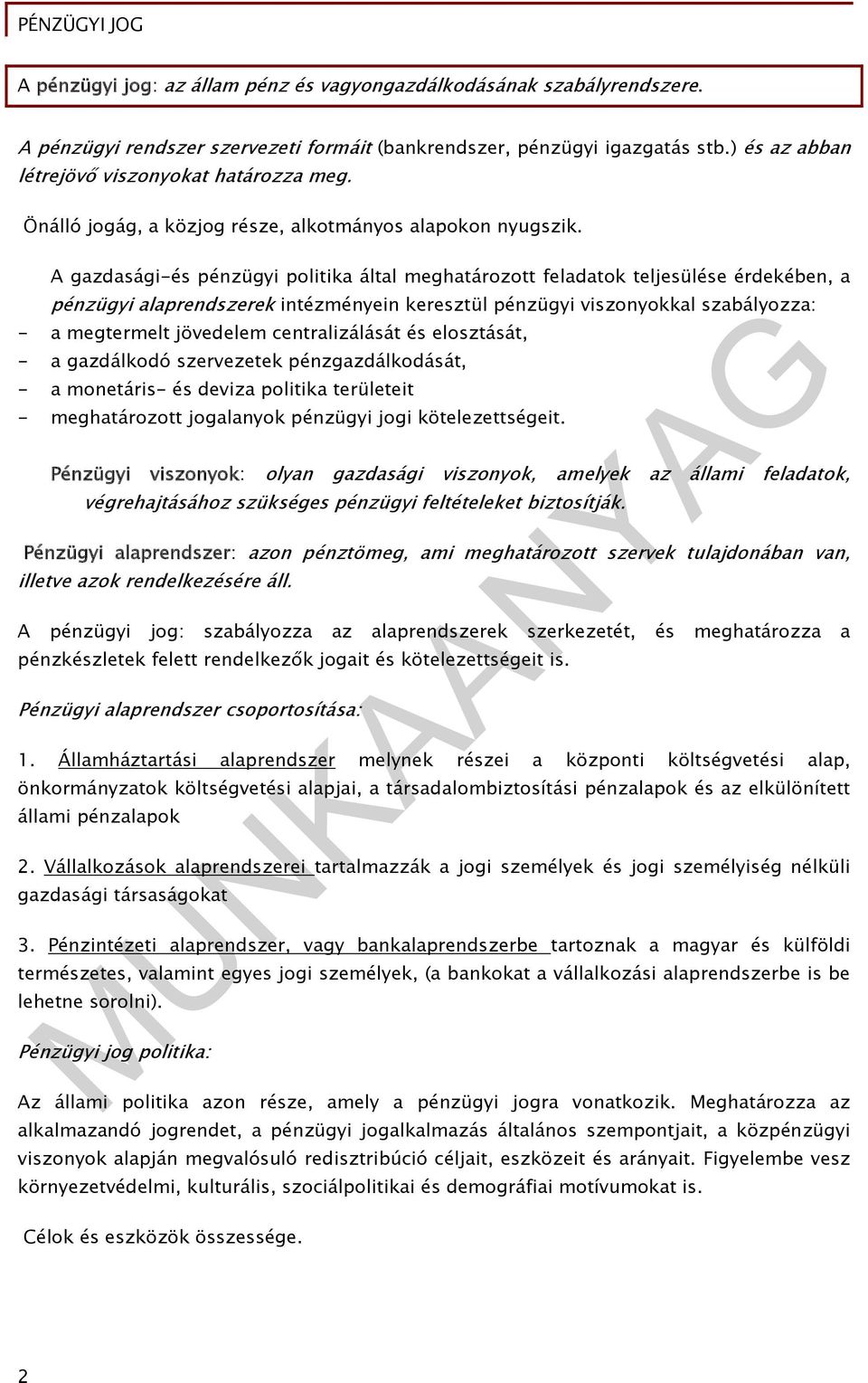 A gazdasági-és pénzügyi politika által meghatározott feladatok teljesülése érdekében, a pénzügyi alaprendszerek intézményein keresztül pénzügyi viszonyokkal szabályozza: - a megtermelt jövedelem