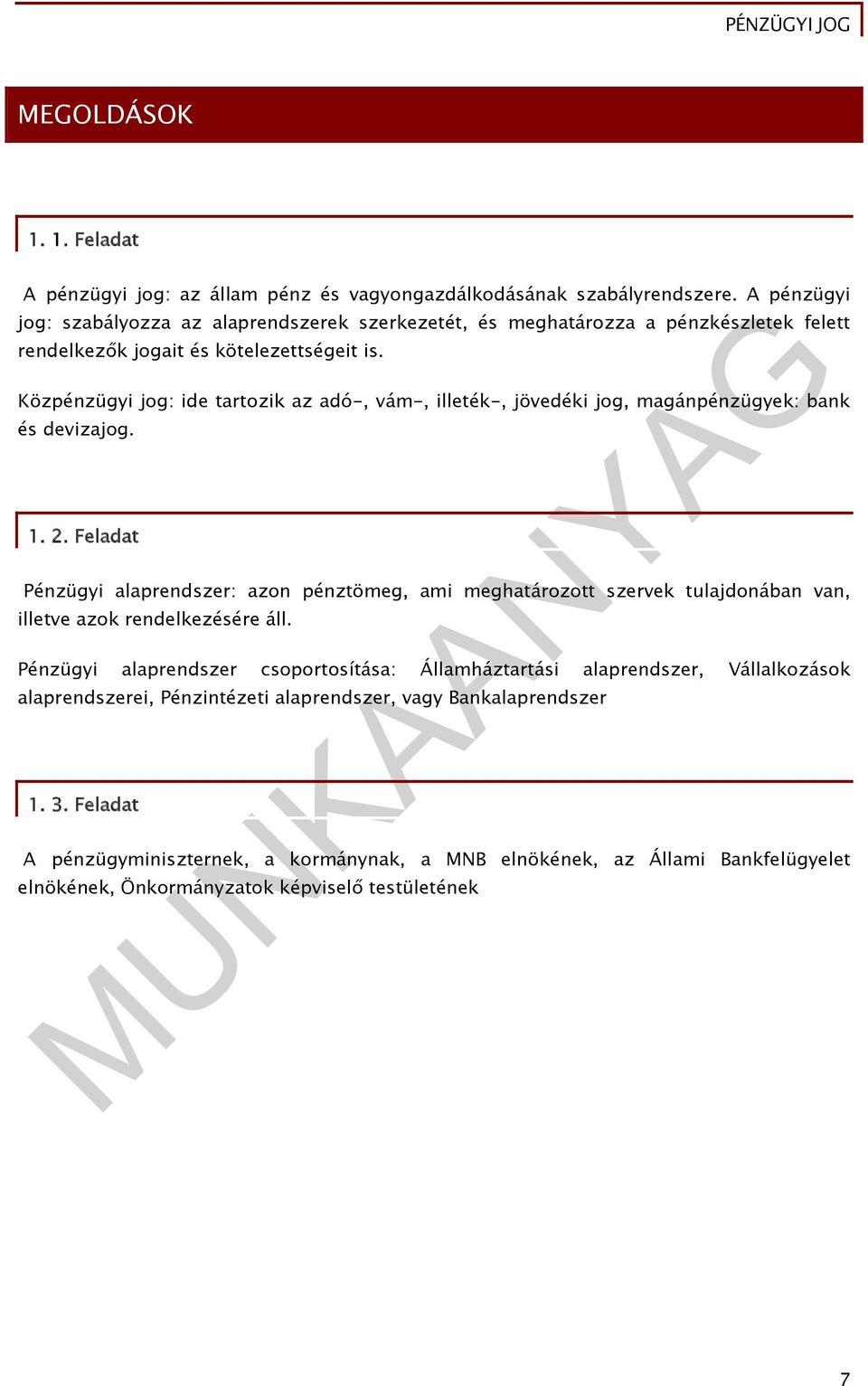 Közpénzügyi jog: ide tartozik az adó-, vám-, illeték-, jövedéki jog, magánpénzügyek: bank és devizajog. 1. 2.