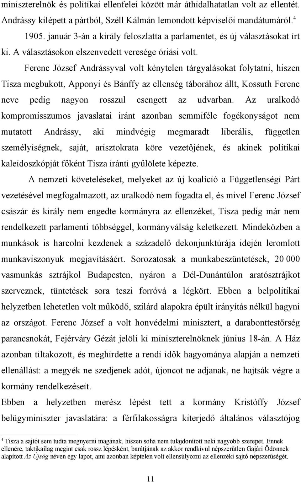 Ferenc József Andrássyval volt kénytelen tárgyalásokat folytatni, hiszen Tisza megbukott, Apponyi és Bánffy az ellenség táborához állt, Kossuth Ferenc neve pedig nagyon rosszul csengett az udvarban.