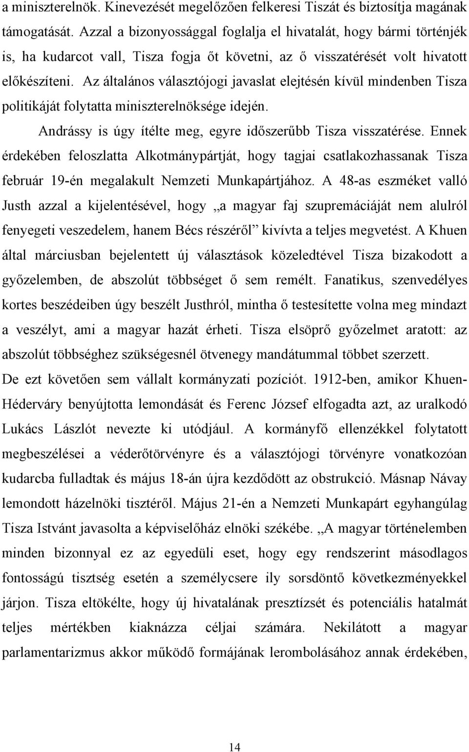 Az általános választójogi javaslat elejtésén kívül mindenben Tisza politikáját folytatta miniszterelnöksége idején. Andrássy is úgy ítélte meg, egyre időszerűbb Tisza visszatérése.