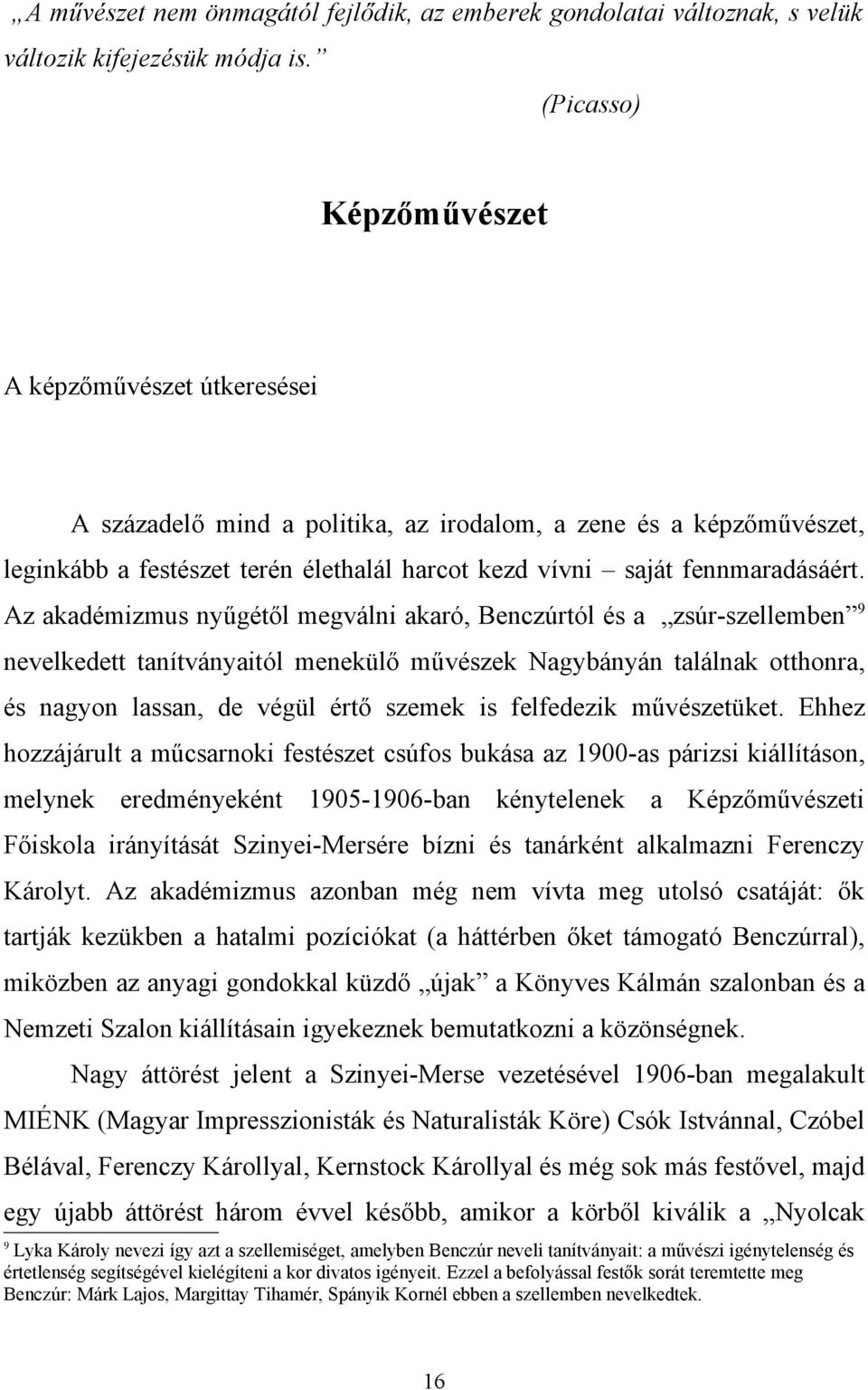 Az akadémizmus nyűgétől megválni akaró, Benczúrtól és a zsúr-szellemben 9 nevelkedett tanítványaitól menekülő művészek Nagybányán találnak otthonra, és nagyon lassan, de végül értő szemek is