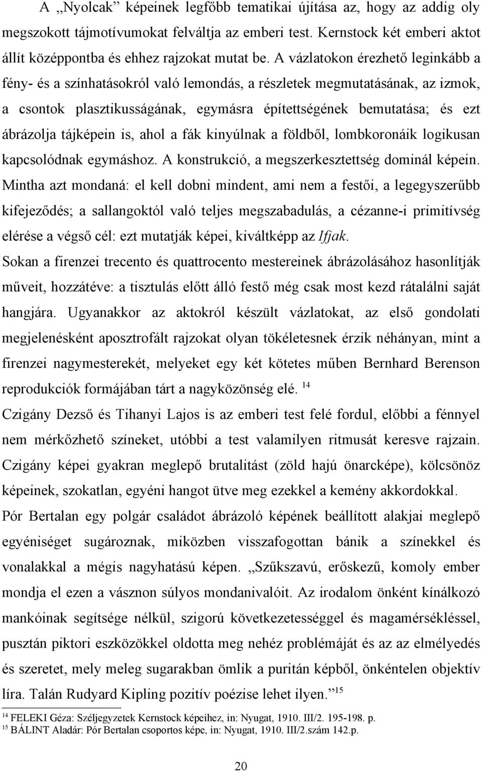 tájképein is, ahol a fák kinyúlnak a földből, lombkoronáik logikusan kapcsolódnak egymáshoz. A konstrukció, a megszerkesztettség dominál képein.