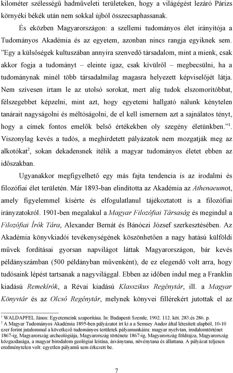 Egy a külsőségek kultuszában annyira szenvedő társadalom, mint a mienk, csak akkor fogja a tudományt eleinte igaz, csak kívülről megbecsülni, ha a tudománynak minél több társadalmilag magasra