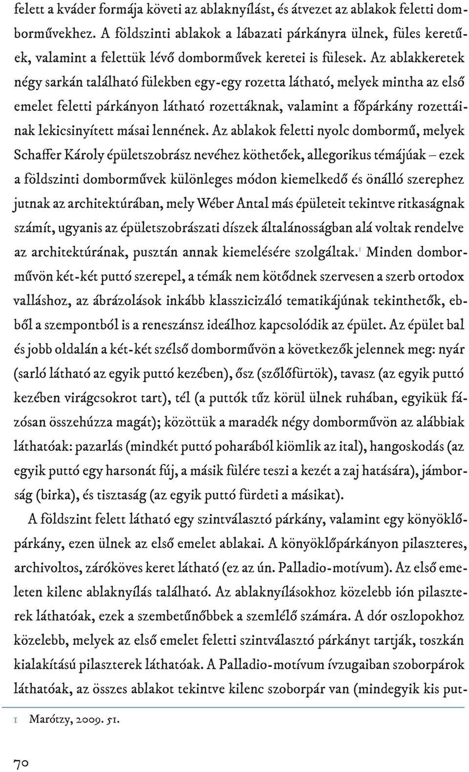 Az ablakkeretek négy sarkán található fülekben egy-egy rozetta látható, melyek mintha az első emelet feletti párkányon látható rozettáknak, valamint a főpárkány rozettáinak lekicsinyített másai