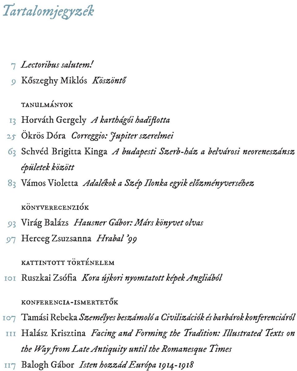 neoreneszánsz épületek között 83 Vámos Violetta Adalékok a Szép Ilonka egyik előzményverséhez könyverecenziók 93 Virág Balázs Hausner Gábor: Márs könyvet olvas 97 Herceg Zsuzsanna Hrabal 99