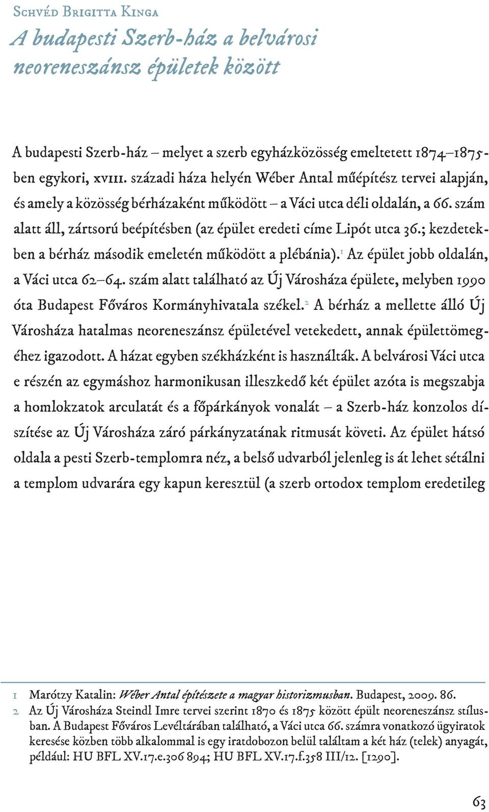 szám alatt áll, zártsorú beépítésben (az épület eredeti címe Lipót utca 36.; kezdetekben a bérház második emeletén működött a plébánia). 1 Az épület jobb oldalán, a Váci utca 62 64.