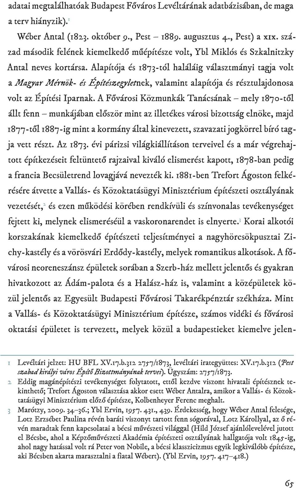 Alapítója és 1873-tól haláláig választmányi tagja volt a Magyar Mérnök- és Építészegyletnek, valamint alapítója és résztulajdonosa volt az Építési Iparnak.