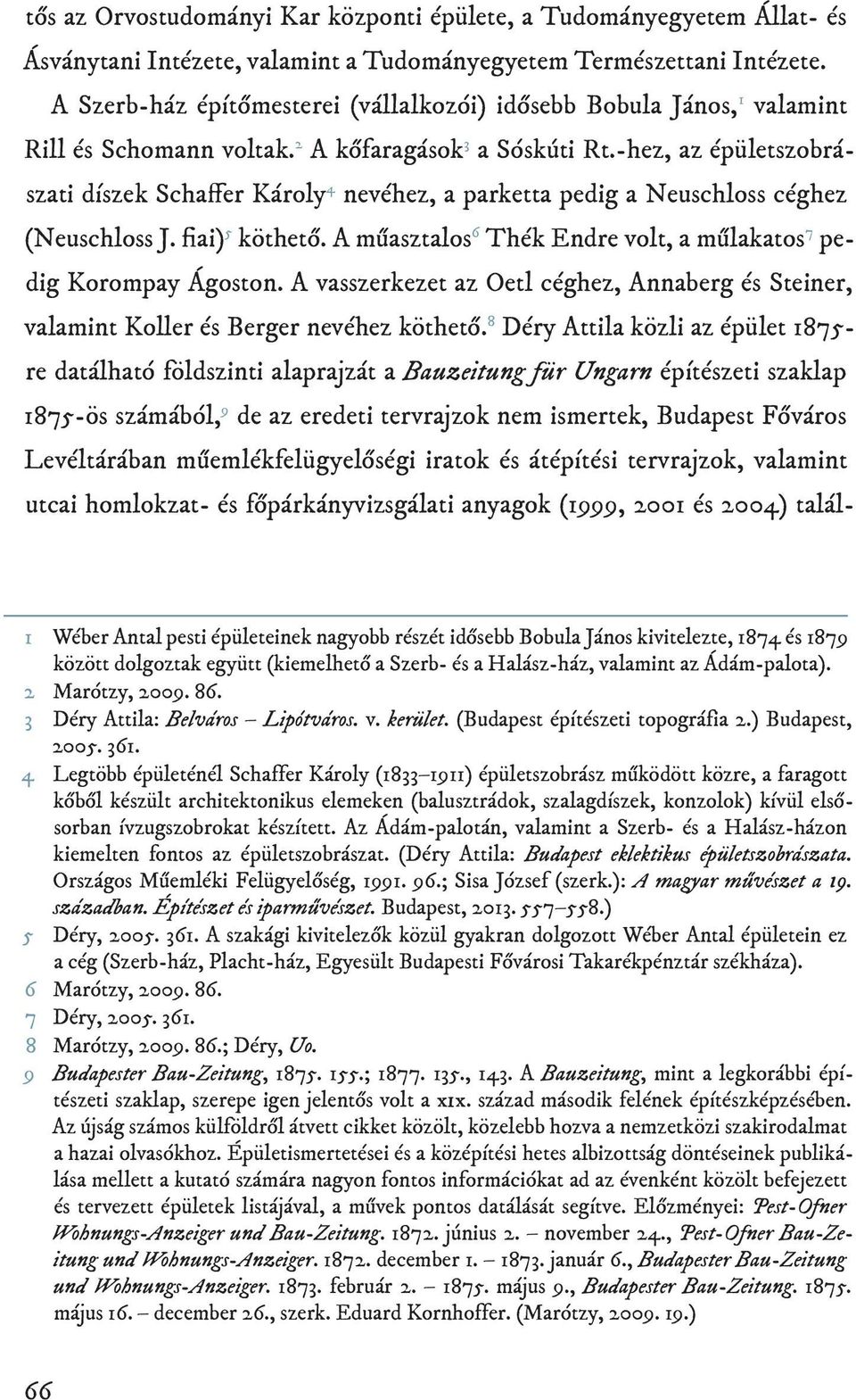 -hez, az épületszobrászati díszek Schaffer Károly 4 nevéhez, a parketta pedig a Neuschloss céghez (Neuschloss J. fiai) 5 köthető. A műasztalos 6 Thék Endre volt, a műlakatos 7 pedig Korompay Ágoston.