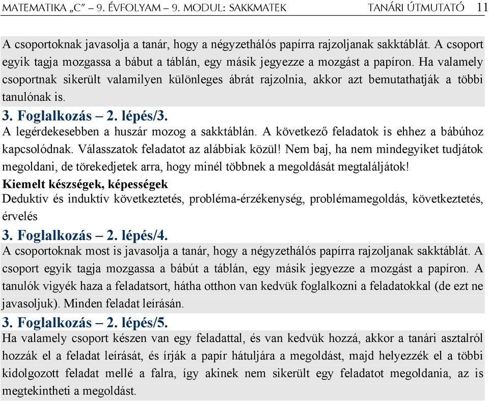 Ha valamely csoportnak sikerült valamilyen különleges ábrát rajzolnia, akkor azt bemutathatják a többi tanulónak is. 3. Foglalkozás 2. lépés/3. A legérdekesebben a huszár mozog a sakktáblán.