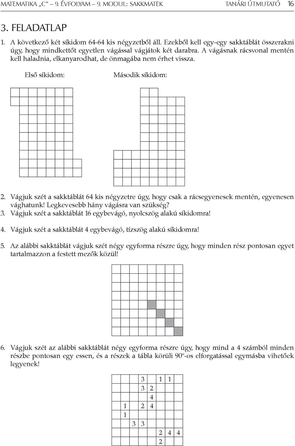 Első síkidom: Második síkidom: 2. Vágjuk szét a sakktáblát 64 kis négyzetre úgy, hogy csak a rácsegyenesek mentén, egyenesen vághatunk! Legkevesebb hány vágásra van szükség? 3.