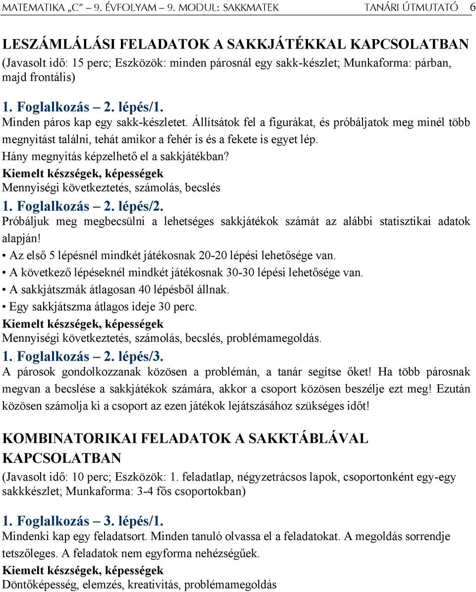 Foglalkozás 2. lépés/1. Minden páros kap egy sakk-készletet. Állítsátok fel a figurákat, és próbáljatok meg minél több megnyitást találni, tehát amikor a fehér is és a fekete is egyet lép.