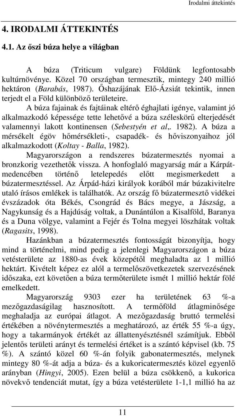 A búza fajainak és fajtáinak eltérı éghajlati igénye, valamint jó alkalmazkodó képessége tette lehetıvé a búza széleskörő elterjedését valamennyi lakott kontinensen (Sebestyén et al,. 1982).