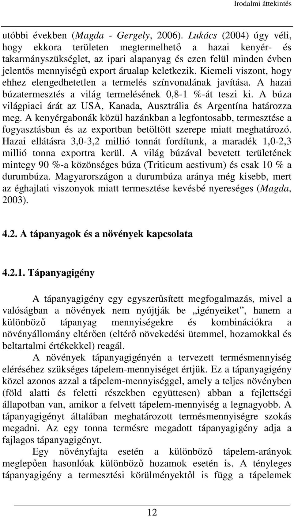 Kiemeli viszont, hogy ehhez elengedhetetlen a termelés színvonalának javítása. A hazai búzatermesztés a világ termelésének 0,8-1 %-át teszi ki.