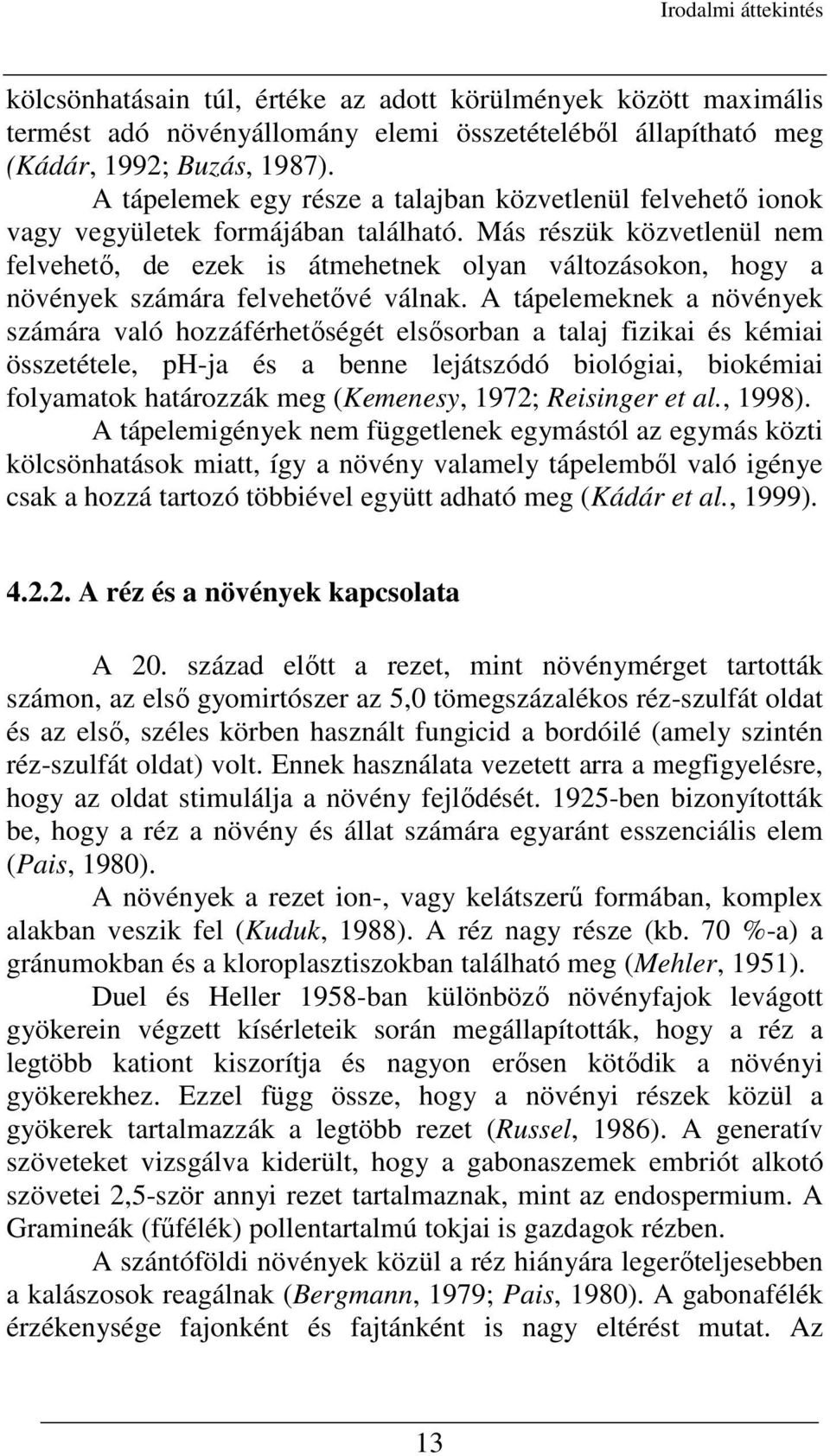 Más részük közvetlenül nem felvehetı, de ezek is átmehetnek olyan változásokon, hogy a növények számára felvehetıvé válnak.