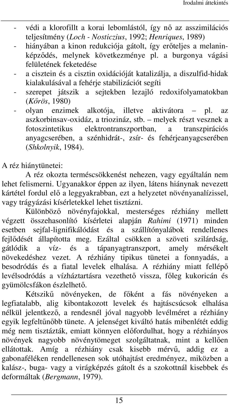 a burgonya vágási felületének feketedése - a cisztein és a cisztin oxidációját katalizálja, a diszulfid-hidak kialakulásával a fehérje stabilizációt segíti - szerepet játszik a sejtekben lezajló