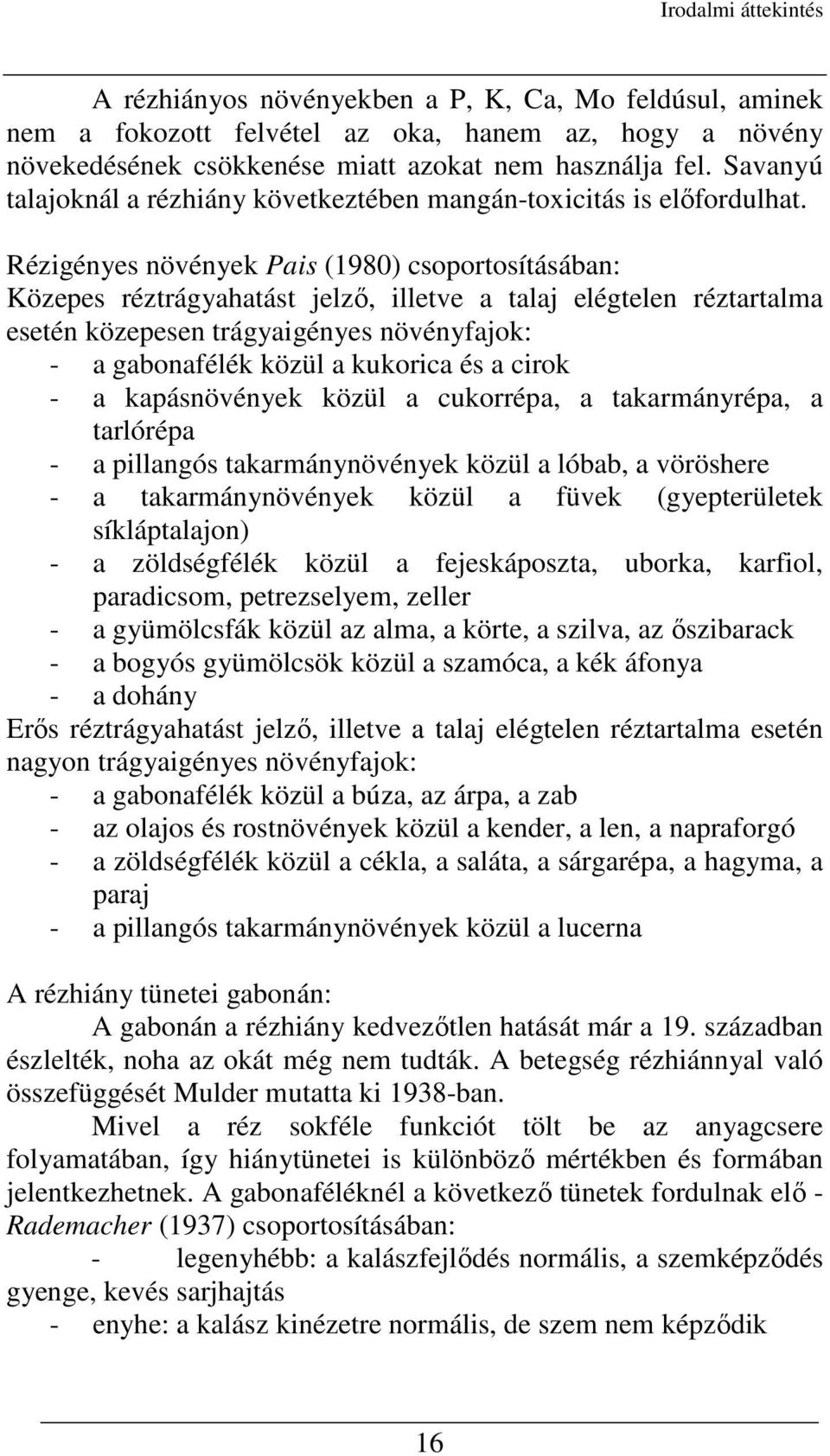 Rézigényes növények Pais (1980) csoportosításában: Közepes réztrágyahatást jelzı, illetve a talaj elégtelen réztartalma esetén közepesen trágyaigényes növényfajok: - a gabonafélék közül a kukorica és