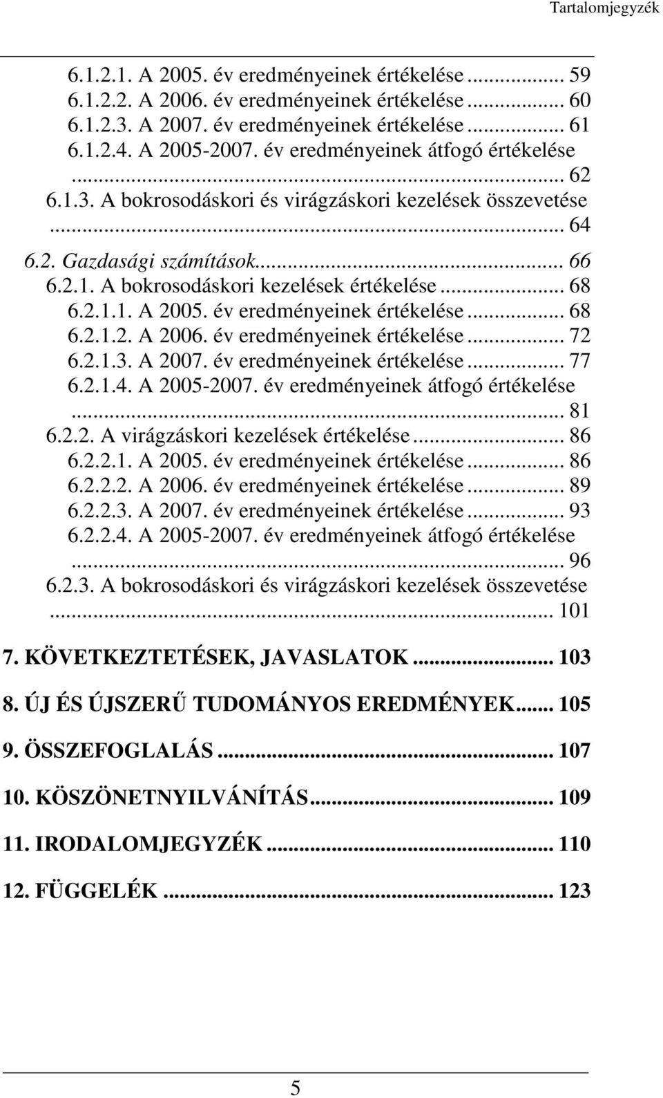 év eredményeinek értékelése... 68 6.2.1.2. A 2006. év eredményeinek értékelése... 72 6.2.1.3. A 2007. év eredményeinek értékelése... 77 6.2.1.4. A 2005-2007. év eredményeinek átfogó értékelése... 81 6.