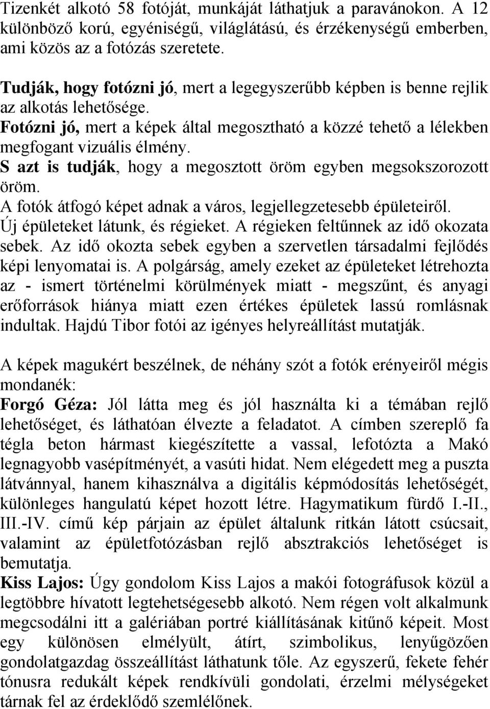 S azt is tudják, hogy a megosztott öröm egyben megsokszorozott öröm. A fotók átfogó képet adnak a város, legjellegzetesebb épületeiről. Új épületeket látunk, és régieket.