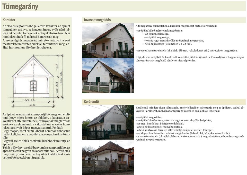 A szélességi és magassági méretek arányait a régi mesterek természetes érzékkel teremtették meg, ezáltal harmonikus látványt létrehozva.