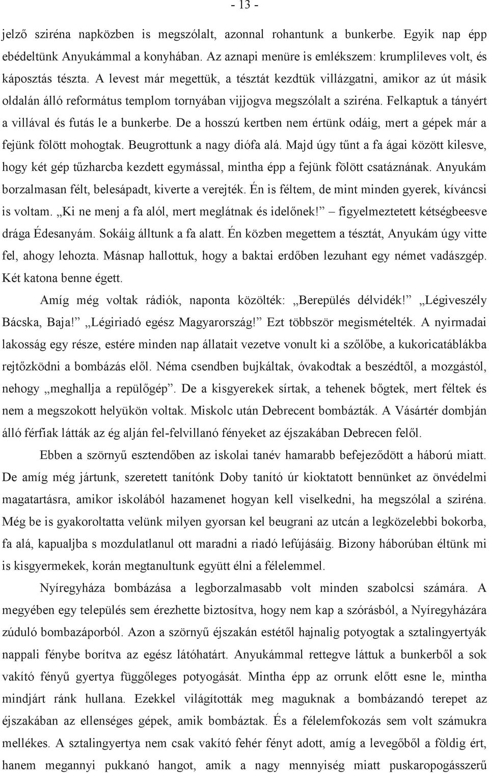 De a hosszú kertben nem értünk odáig, mert a gépek már a fejünk fölött mohogtak. Beugrottunk a nagy diófa alá.