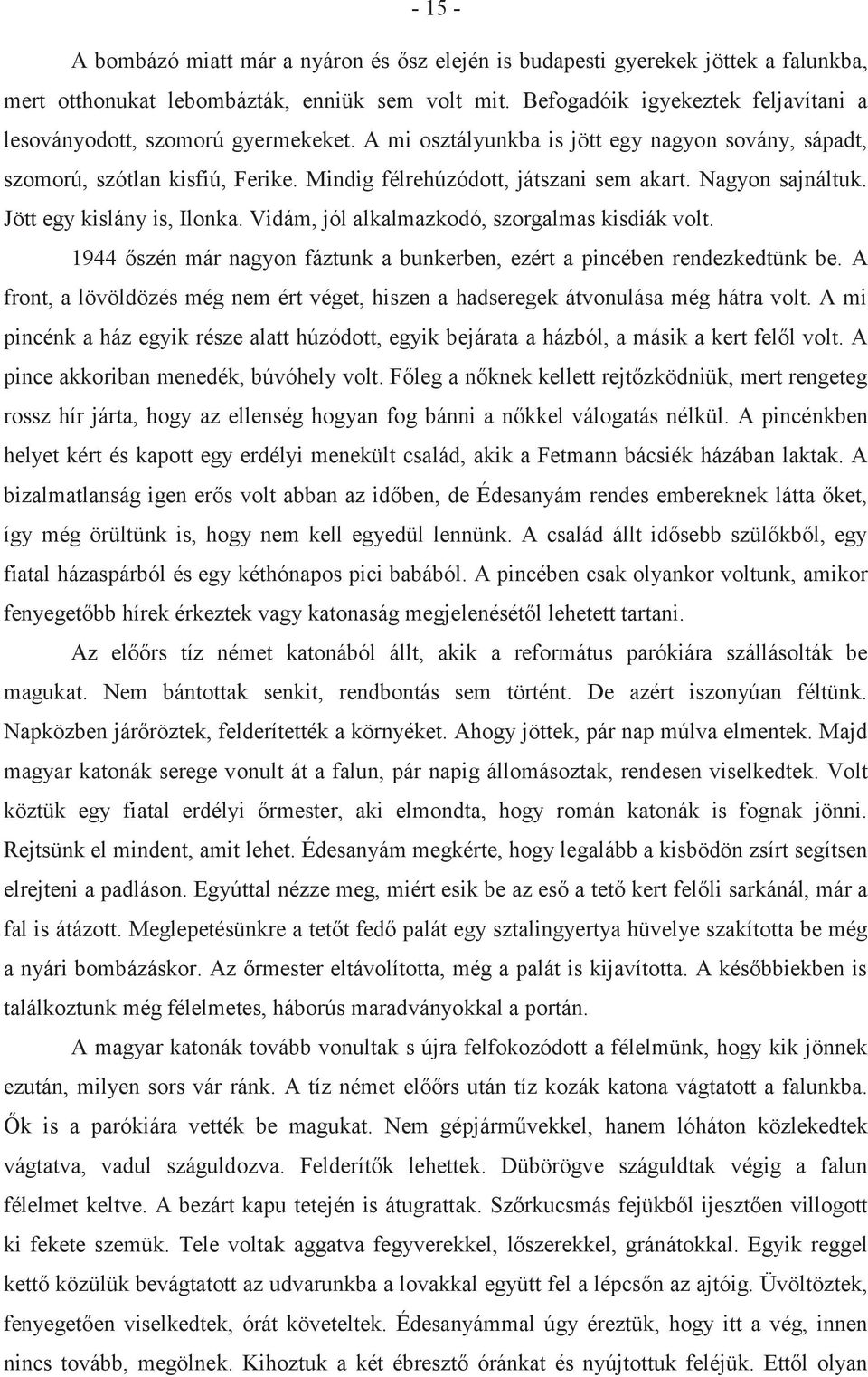 Nagyon sajnáltuk. Jött egy kislány is, Ilonka. Vidám, jól alkalmazkodó, szorgalmas kisdiák volt. 1944 őszén már nagyon fáztunk a bunkerben, ezért a pincében rendezkedtünk be.