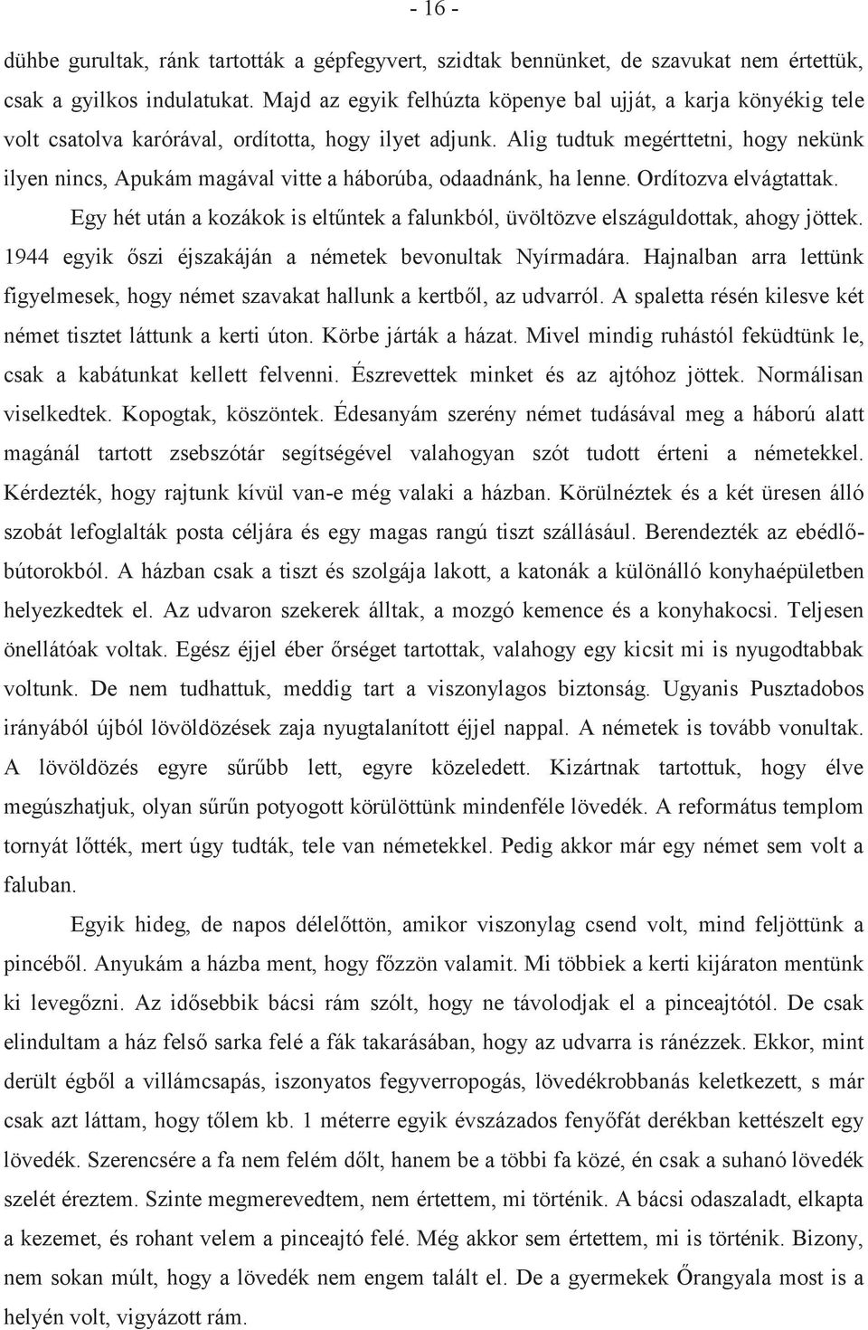 Alig tudtuk megérttetni, hogy nekünk ilyen nincs, Apukám magával vitte a háborúba, odaadnánk, ha lenne. Ordítozva elvágtattak.