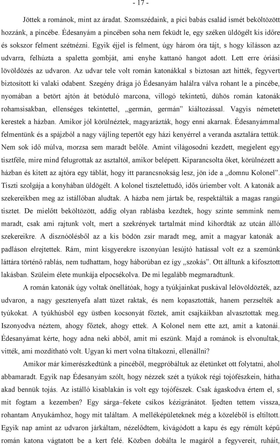 Egyik éjjel is felment, úgy három óra tájt, s hogy kilásson az udvarra, felhúzta a spaletta gombját, ami enyhe kattanó hangot adott. Lett erre óriási lövöldözés az udvaron.