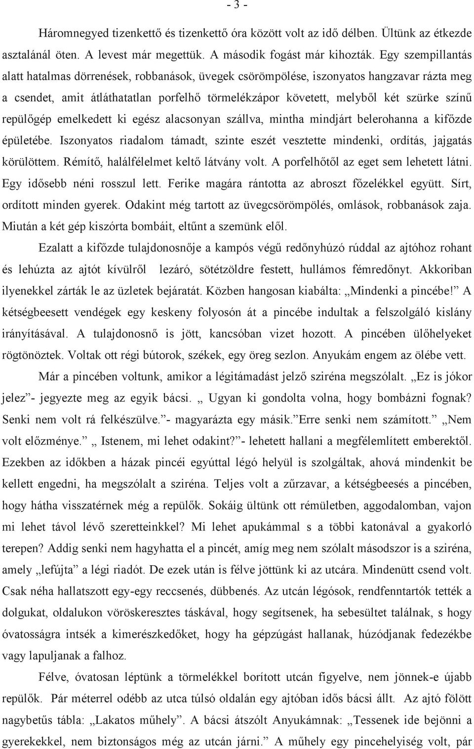 repülőgép emelkedett ki egész alacsonyan szállva, mintha mindjárt belerohanna a kifőzde épületébe. Iszonyatos riadalom támadt, szinte eszét vesztette mindenki, ordítás, jajgatás körülöttem.