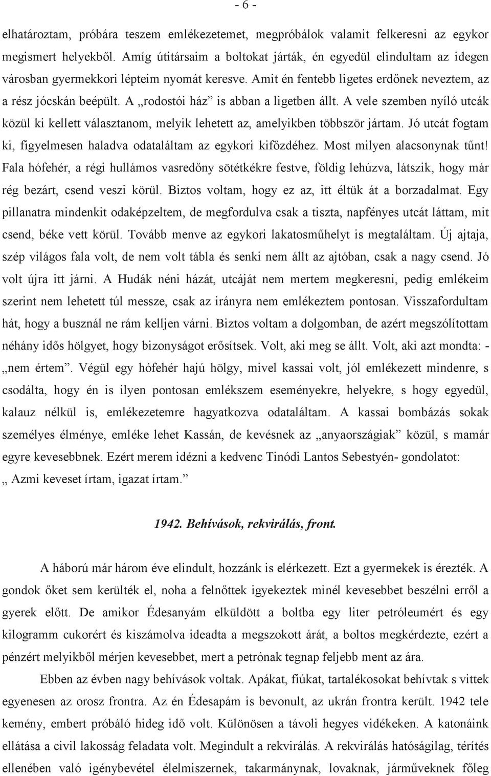 A rodostói ház is abban a ligetben állt. A vele szemben nyíló utcák közül ki kellett választanom, melyik lehetett az, amelyikben többször jártam.