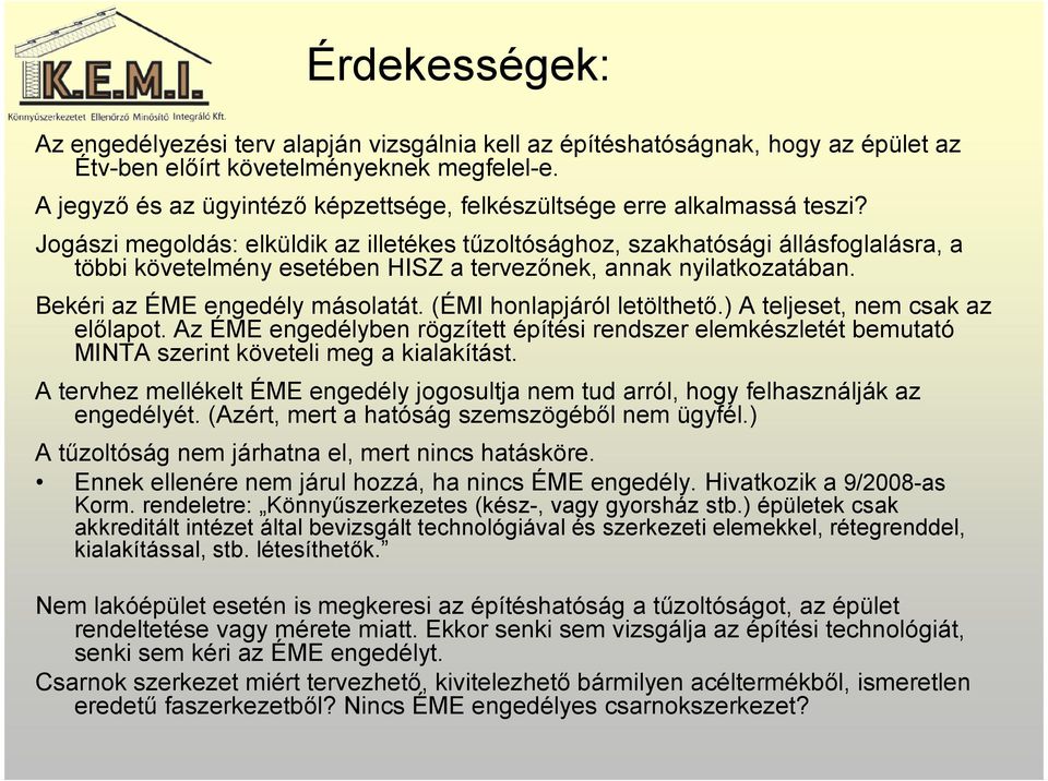 Jogászi megoldás: elküldik az illetékes tűzoltósághoz, szakhatósági állásfoglalásra, a többi követelmény esetében HISZ a tervezőnek, annak nyilatkozatában. Bekéri az ÉME engedély másolatát.