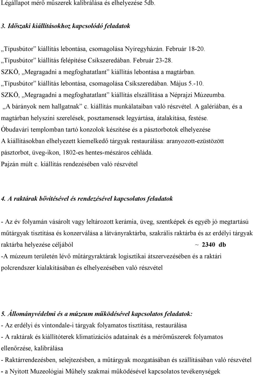 -10. SZKÖ, Megragadni a megfoghatatlant kiállítás elszállítása a Néprajzi Múzeumba. A bárányok nem hallgatnak c. kiállítás munkálataiban való részvétel.