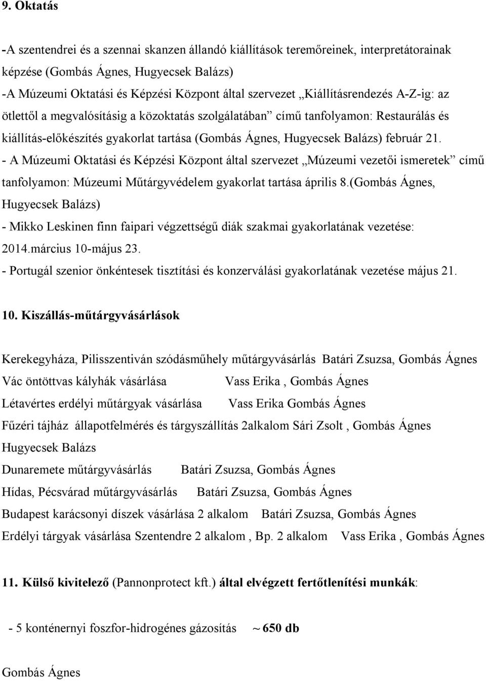 - A Múzeumi Oktatási és Képzési Központ által szervezet Múzeumi vezetői ismeretek című tanfolyamon: Múzeumi Műtárgyvédelem gyakorlat tartása április 8.