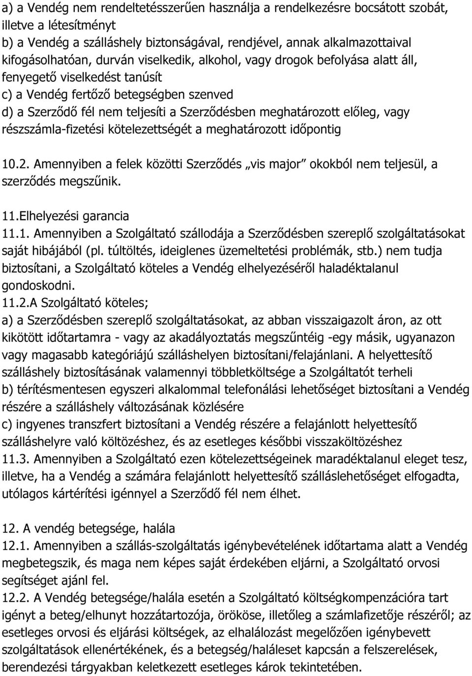 vagy részszámla-fizetési kötelezettségét a meghatározott időpontig 10.2. Amennyiben a felek közötti Szerződés vis major okokból nem teljesül, a szerződés megszűnik. 11.Elhelyezési garancia 11.1. Amennyiben a Szolgáltató szállodája a Szerződésben szereplő szolgáltatásokat saját hibájából (pl.